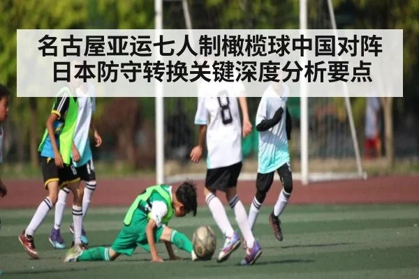 名古屋亚运七人制橄榄球中国对阵日本防守转换关键深度分析要点